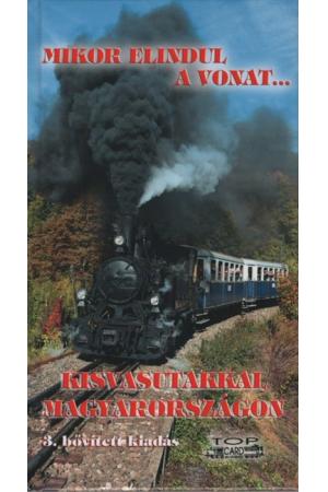 Mikor elindul a vonat... - Kisvasutakkal Magyarországon (3. kiadás)