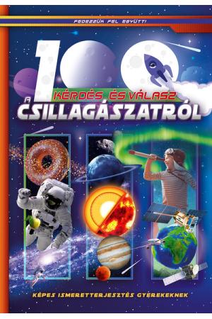 100 kérdés és válasz a csillagászatról - Képes ismeretterjesztés gyerekeknek /Fedezzük fel együtt!