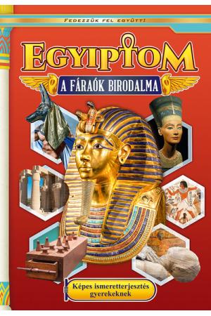 Egyiptom - A fáraók birodalma - Képes ismeretterjesztés gyerekeknek - Fedezzük fel együtt!