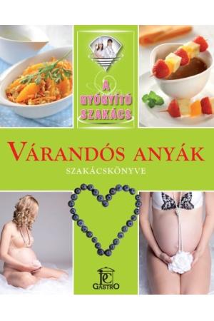 Várandós anyák szakácskönyve /A gyógyító szakács