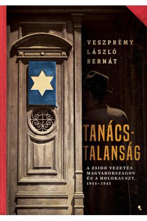 Tanácstalanság - A zsidó vezetés Magyarországon és a Holokauszt, 1944-1945 - Modern magyar történelem
