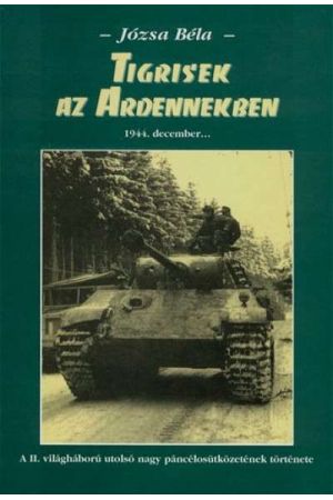 Tigrisek az Ardennekben - A II. világháború utolsó nagy páncélosütközetének története