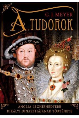 A Tudorok - Anglia leghírhedtebb királyi dinasztiájának története
