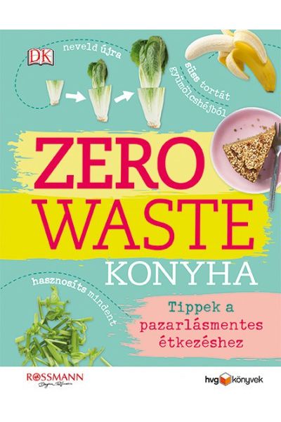 Zero Waste Konyha - Tippek a pazarlásmentes étkezéshez