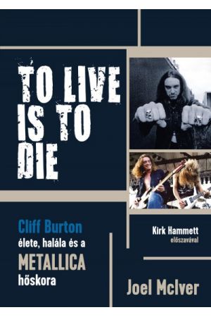 To Live Is To Die - Cliff Burton élete, halála és a Metallica hőskora
